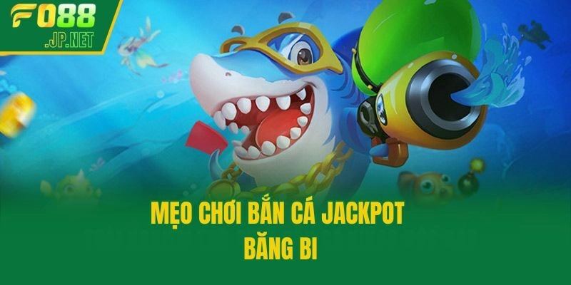 Mẹo chơi bắn cá jackpot băng bi