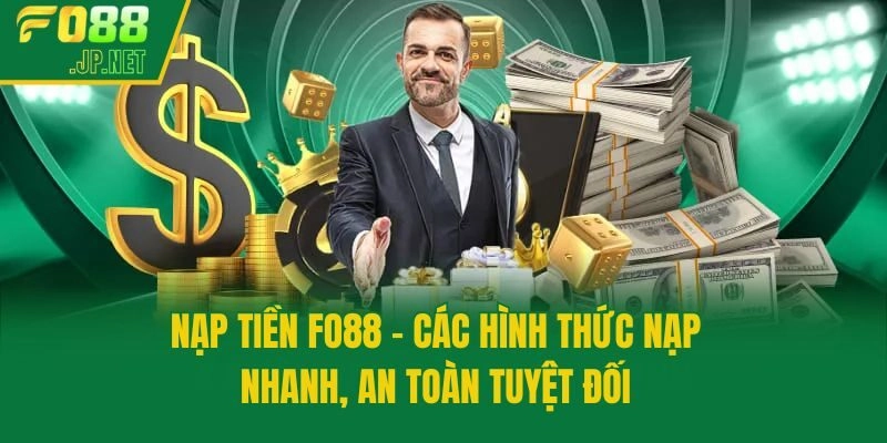 Nạp Tiền Fo88 - Các Hình Thức Nạp Nhanh, An Toàn Tuyệt Đối