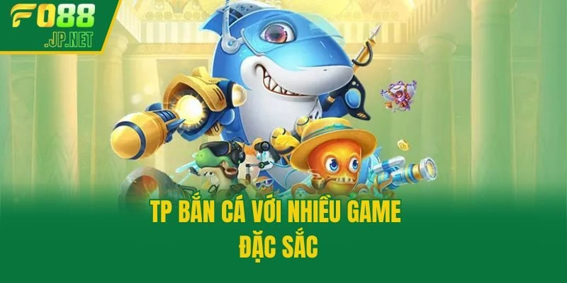 TP bắn cá với nhiều game đặc sắc