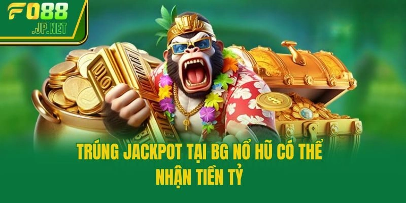 Trúng jackpot tại BG nổ hũ có thể nhận tiền tỷ